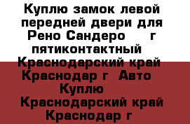 Куплю замок левой передней двери для Рено Сандеро 2011г пятиконтактный - Краснодарский край, Краснодар г. Авто » Куплю   . Краснодарский край,Краснодар г.